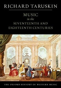 Music in the Seventeenth and Eighteenth Centuries by Richard Taruskin