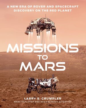 Missions to Mars: A New Era of Rover and Spacecraft Discovery on the Red Planet by Larry Crumpler