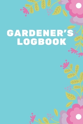 Gardener's Logbook: Note Down Each Seed & Plant in Your Garden and the Care It Requires. Carefully Record What You Do and Track the Growth by Krisanto Studios