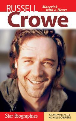 Russell Crowe: Maverick with a Heart by Nicholle Carriere, Stone Wallace