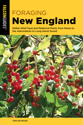 Foraging New England: Edible Wild Food and Medicinal Plants from Maine to the Adirondacks to Long Island Sound by Tom Seymour