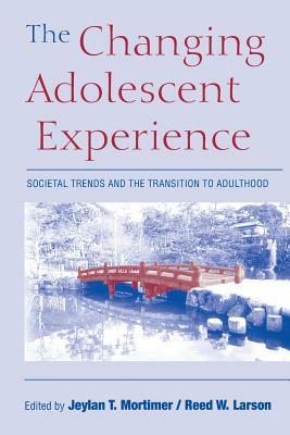 The Changing Adolescent Experience: Societal Trends and the Transition to Adulthood by 