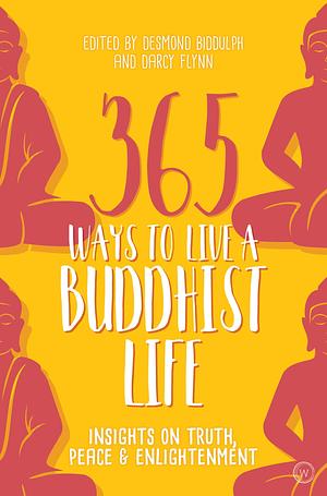 365 Ways to Live a Buddhist Life: Insights on Truth, Peace and Enlightenment by Darcy Flynn, Desmond Biddulph, Desmond Biddulph