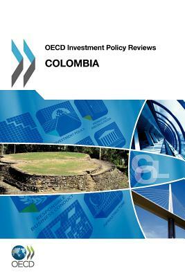 OECD Investment Policy Reviews OECD Investment Policy Reviews: Colombia 2012 by Oecd Publishing