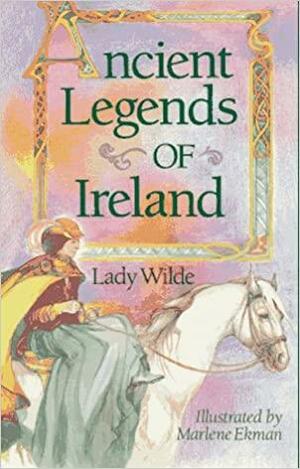Ancient Legends of Ireland by Jane Francesca Wilde