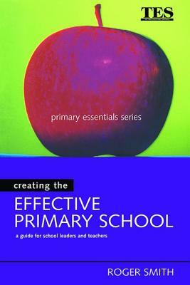 Creating the Effective Primary School by Roger Smith