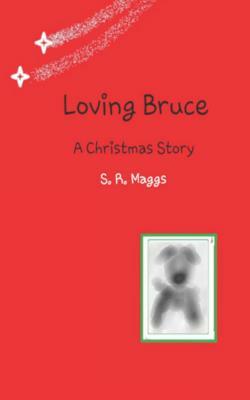 Loving Bruce: A Christmas Story by S. R. Maggs