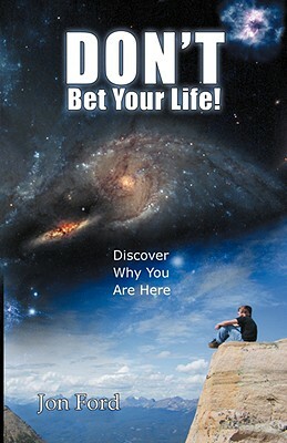 Don't Bet Your Life: Discover Why You Are Here by Jon Ford