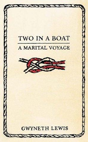 Two in a Boat : A Marital Voyage by Gwyneth Lewis, Gwyneth Lewis