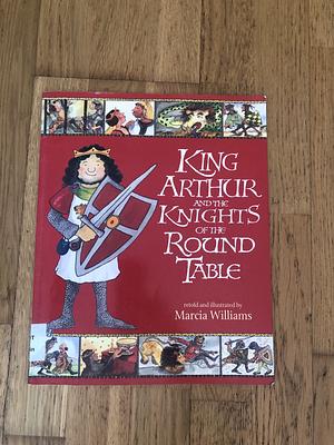 King Arthur and the Knights of the Round Table by Marcia Williams