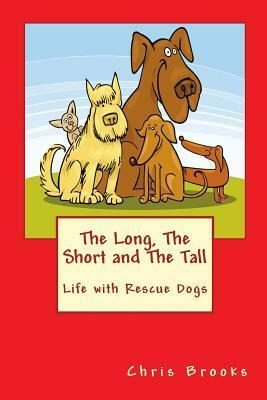 The Long, The Short and The Tall: Life with Rescue Dogs by Chris Brooks