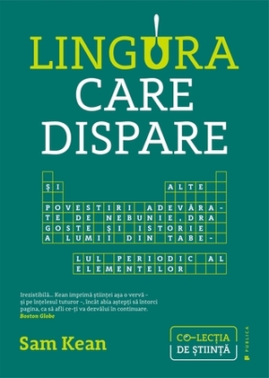 Lingura care dispare. Și alte povestiri adevărate de nebunie, dragoste și istorie a lumii din tabelul periodic al elementelor by Sam Kean