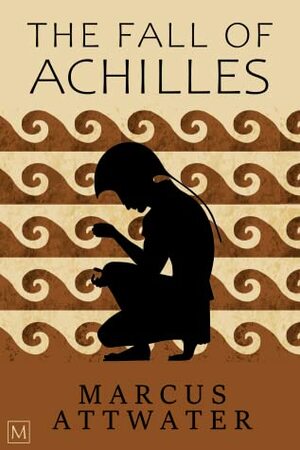 The Fall of Achilles by Marcus Attwater
