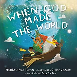 When God Made the World by Gillian Gamble, Matthew Paul Turner