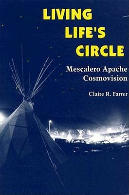 Living Life's Circle: Mescalero Apache Cosmovision by Claire R. Farrer