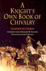 A Knight's Own Book of Chivalry by Geoffroi De Charny, Richard W. Kaeuper, Elspeth Kennedy