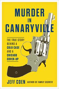 Murder in Canaryville: The True Story Behind a Cold Case and a Chicago Cover-Up by Jeff Coen