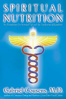 Spiritual Nutrition: Six Foundations for Spiritual Life and the Awakening of Kundalini by Gabriel Cousens