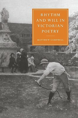 Rhythm and Will in Victorian Poetry by Matthew Campbell