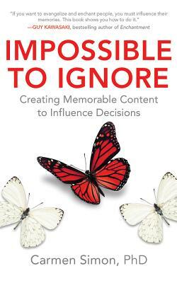 Impossible to Ignore: Creating Memorable Content to Influence Decisions by Carmen Simon