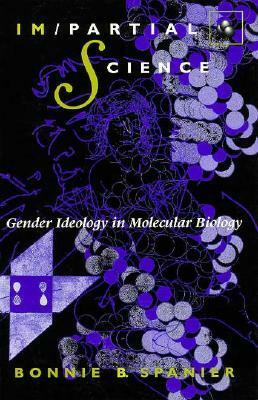 Im/Partial Science: Gender Ideology in Molecular Biology by Bonnie B. Spanier