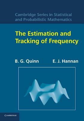 The Estimation and Tracking of Frequency. B.G. Quinn and E.J. Hannan by E. J. Hannan, Barry G. Quinn, B. G. Quinn