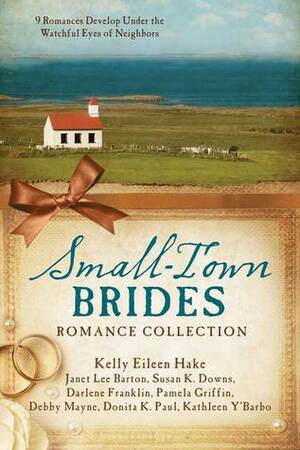 Small-Town Brides by Pamela Griffin, Janet Lee Barton, Kathleen Y'Barbo, Susan K. Downs, Debby Mayne, Donita Kathleen Paul, Darlene Franklin, Kelly Eileen Hake