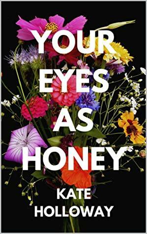 Your Eyes as Honey by Kate Holloway