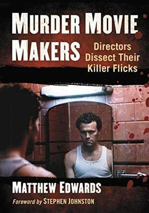 Murder Movie Makers: Directors Dissect Their Killer Flicks by Stephen Johnston, Matthew Edwards
