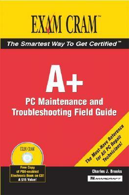 A+ Certification Exam Cram 2 PC Maintenance and Troubleshooting Field Guide by Charles J. Brooks
