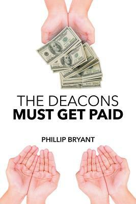 The Deacons Must Get Paid by Phillip Bryant