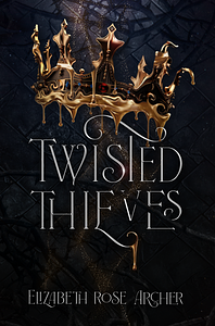 Twisted Thieves by Elizabeth Rose Archer