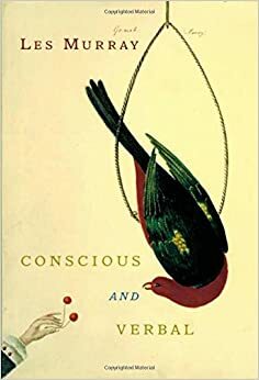 Conscious and Verbal by Les Murray