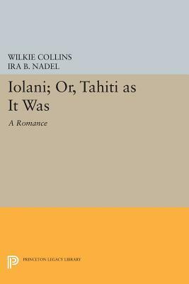 Ioláni; Or, Tahíti as It Was: A Romance by Wilkie Collins, Ira B. Nadel