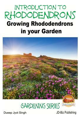 Introduction to Rhododendrons - Growing Rhododendrons in your Garden by Dueep Jyot Singh, John Davidson