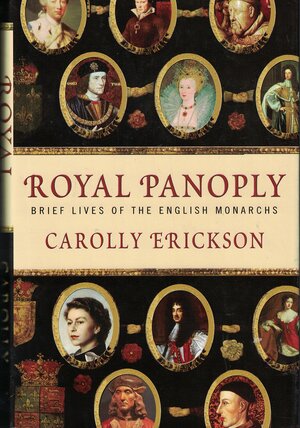 Royal Panoply, Brief Lives of the English Monarchs by Carolly Erickson