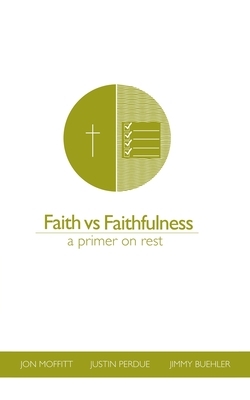 Faith vs Faithfulness: A Primer On Rest by Theocast Inc, Justin Perdue, Jimmy Buehler