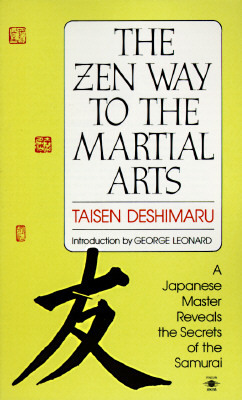 The Zen Way to Martial Arts: A Japanese Master Reveals the Secrets of the Samurai by Taisen Deshimaru