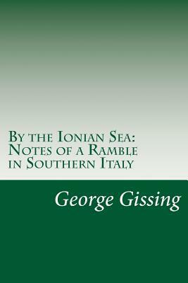 By the Ionian Sea: Notes of a Ramble in Southern Italy by George Gissing