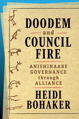 Doodem and Council Fire: Anishinaabe Governance Through Alliance by Heidi Bohaker