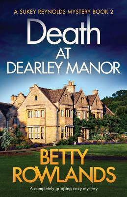 Death at Dearley Manor: A completely gripping cozy mystery by Betty Rowlands