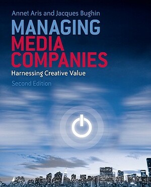 Managing Media Companies: Harnessing Creative Value by Annet Aris, Jacques Bughin