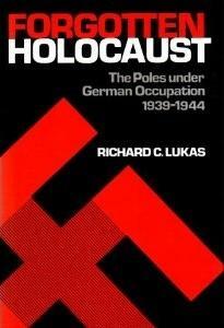 The Forgotten Holocaust: The Poles Under German Occupation, 1939-1944 by Richard C. Lukas