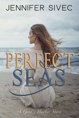 Perfect Seas: A Grey's Harbor Story by Jennifer Sivec