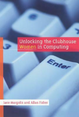 Unlocking the Clubhouse: Women in Computing by Jane Margolis