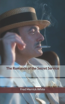 The Romance of the Secret Service by Fred Merrick White