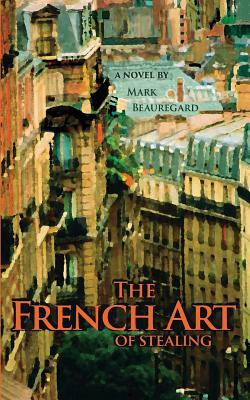 The French Art of Stealing by Mark Beauregard