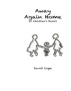 Away Again Home: A Children's Book by David Cope