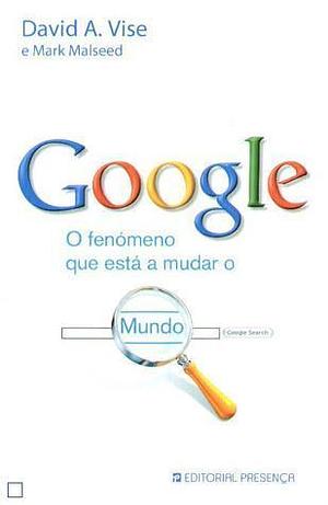 Google - O Fenómeno que está a mudar o Mundo by David A. Vise, David A. Vise, Mark Malseed