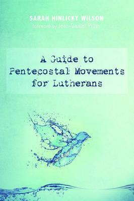 A Guide to Pentecostal Movements for Lutherans by Sarah Hinlicky Wilson